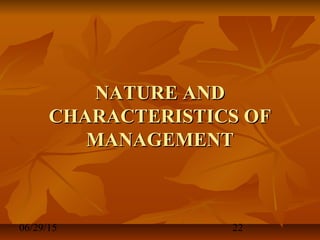 06/29/15 22
NATURE ANDNATURE AND
CHARACTERISTICS OFCHARACTERISTICS OF
MANAGEMENTMANAGEMENT
 