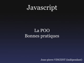 Javascript


    La POO
Bonnes pratiques




       Jean-pierre VINCENT (indépendant)
 