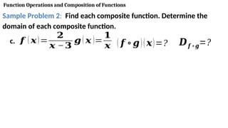 Function Operations and Composition of Functions
Sample Problem 2: Find each composite function. Determine the
domain of each composite function.
c. 𝒇 ( 𝒙)=
𝟐
𝒙 −𝟑
𝒈( 𝒙 )=
𝟏
𝒙 ( 𝒇 ∘𝒈)(𝒙)=? 𝑫𝒇 ∘𝒈=?
 