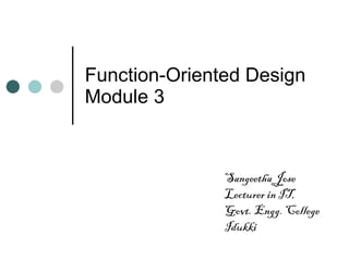 Function-Oriented Design Module 3 Sangeetha Jose Lecturer in IT,  Govt. Engg. College Idukki 