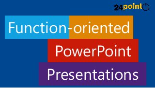 Presentations
Function-oriented
PowerPoint
 