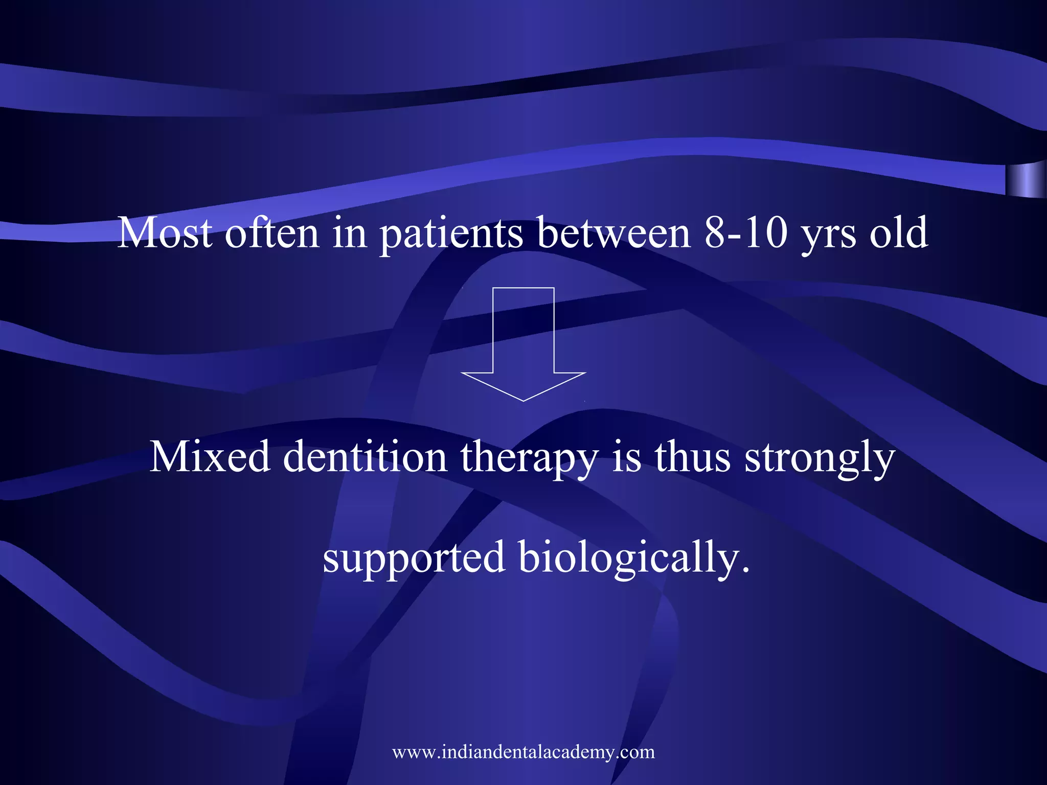 Most often in patients between 8-10 yrs old

Mixed dentition therapy is thus strongly
supported biologically.

www.indiandentalacademy.com

 