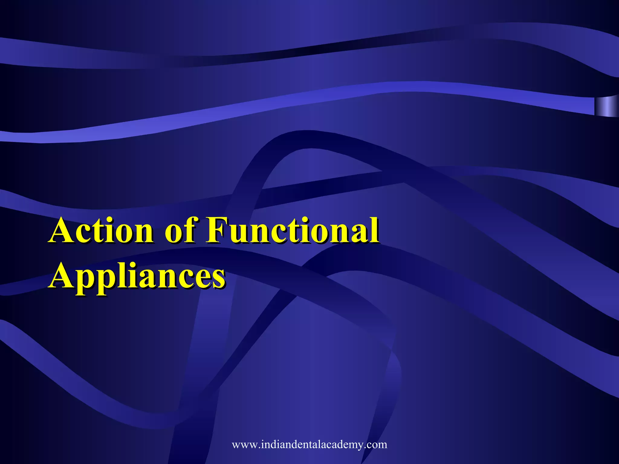 Action of Functional
Appliances

www.indiandentalacademy.com

 