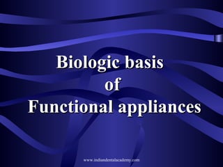 Biologic basis
of
Functional appliances
www.indiandentalacademy.com

 