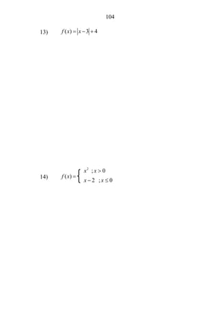104
13) ( ) 3 4f x x= − +
14) ( )f x =
2
; 0x x >
2 ; 0x x− ≤
 