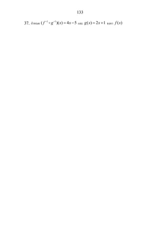 133
37. กําหนด
1 1
( )( ) 4 5f g x x− −
= − และ ( ) 2 1g x x= + จงหา ( )f x
 