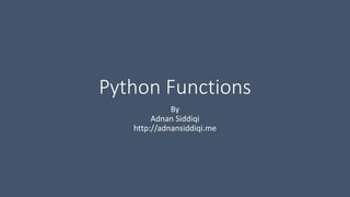 Python Functions
By
Adnan Siddiqi
http://adnansiddiqi.me
 