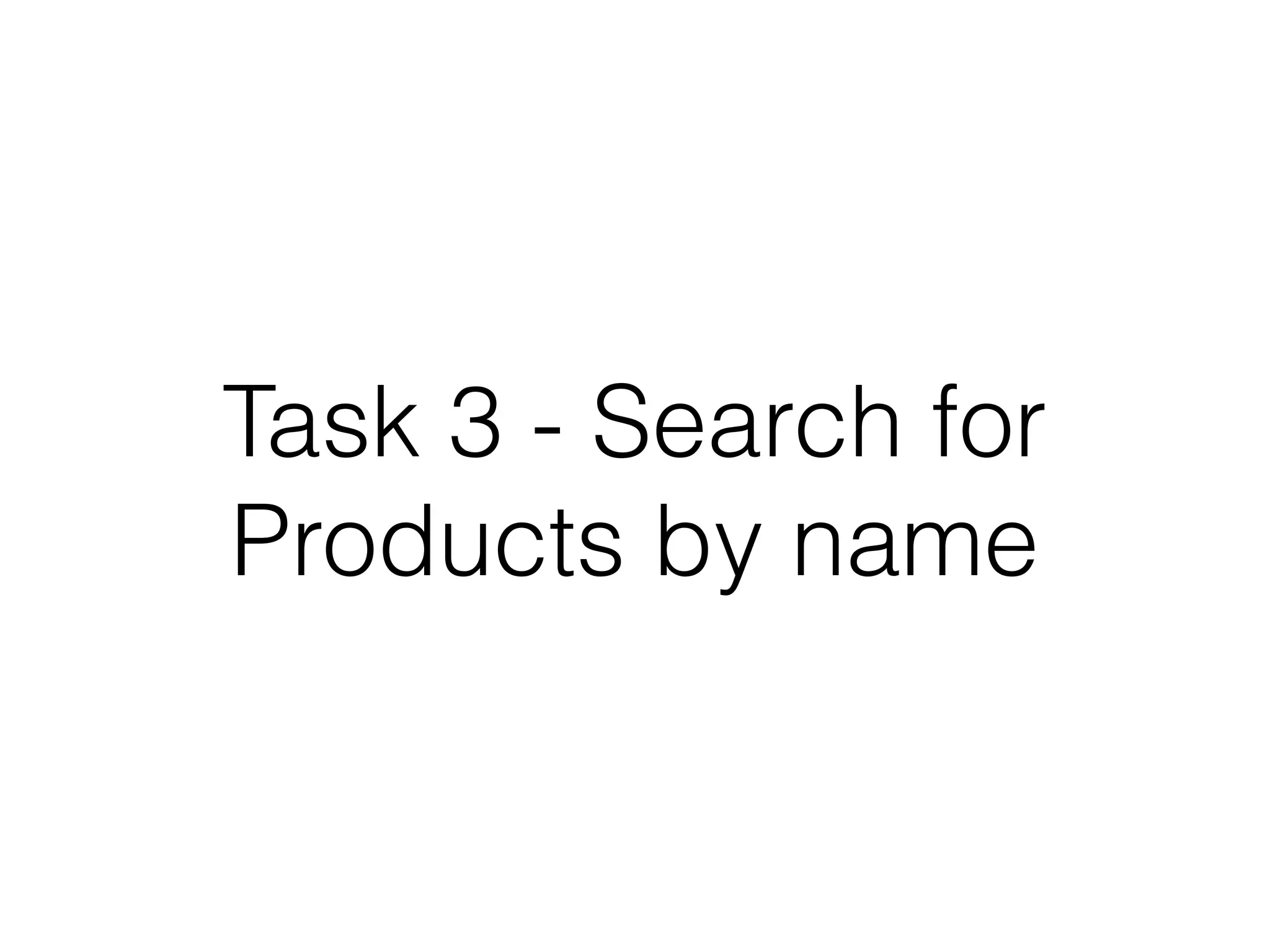 Task 3 - Search for
Products by name

 