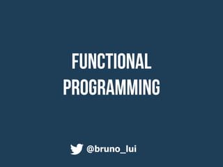 Functional
Programming
@bruno_lui
 
