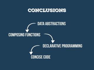 conclusions
data abstractions
composing functions
declarative programming
concise code
 