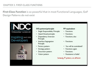 CHAPTER 3: FIRST-CLASS FUNCTIONS
First-Class Function is so powerful that in most Functional Languages, GoF
Design Patterns do not exist
 