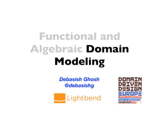 Functional and
Algebraic Domain
Modeling
Debasish Ghosh
@debasishg
 