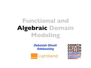 Functional and
Algebraic Domain
Modeling
Debasish Ghosh
@debasishg
 