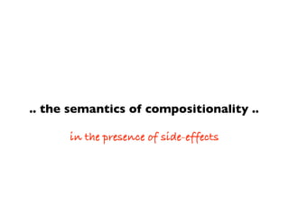 .. the semantics of compositionality ..
in the presence of side-effects
 