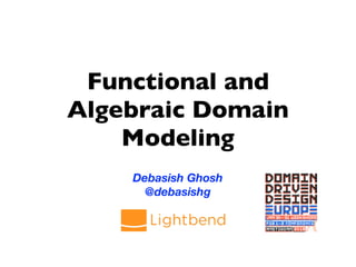 Functional and
Algebraic Domain
Modeling
Debasish Ghosh
@debasishg
 