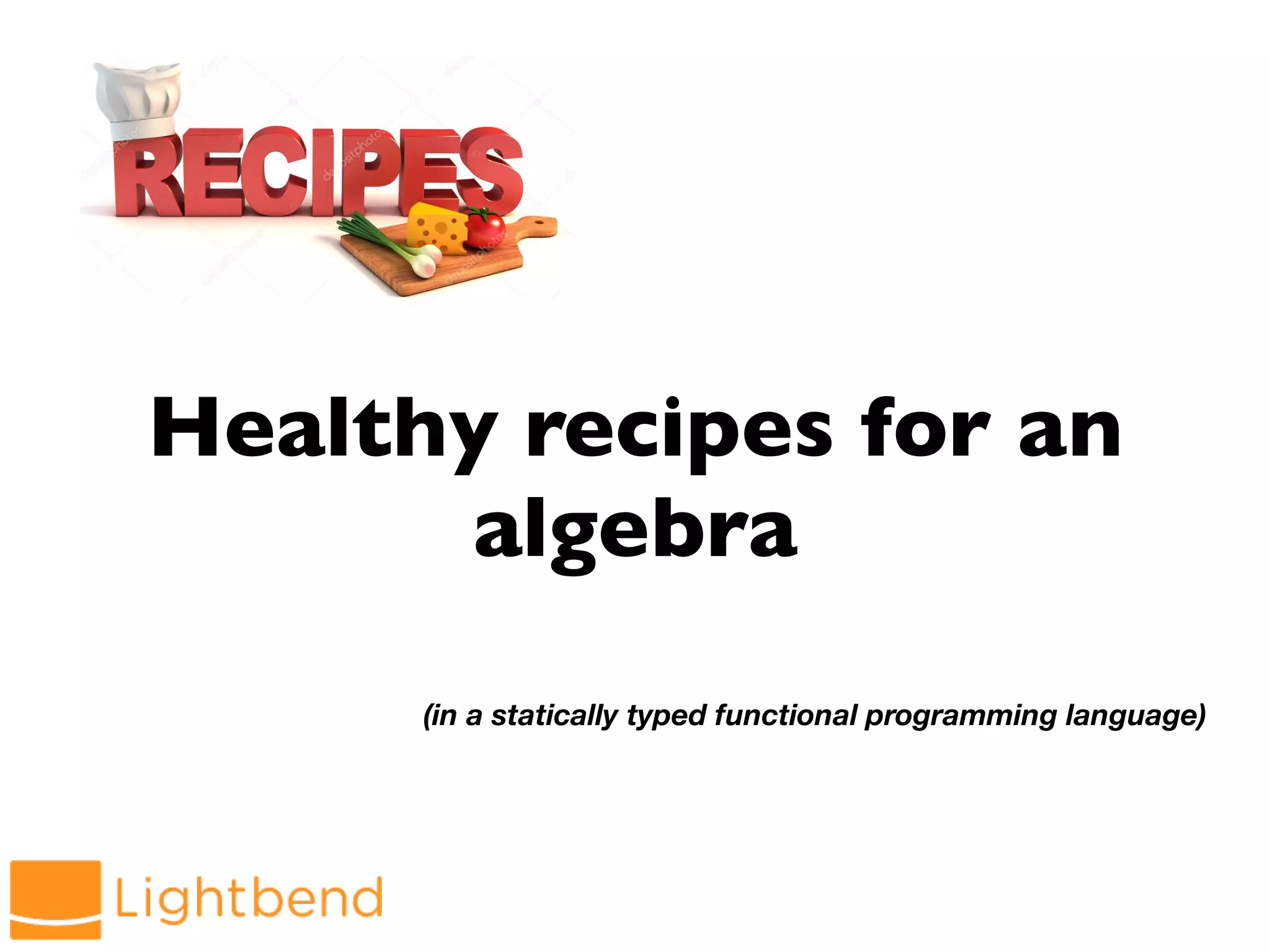 Healthy recipes for an
algebra
(in a statically typed functional programming language)
 