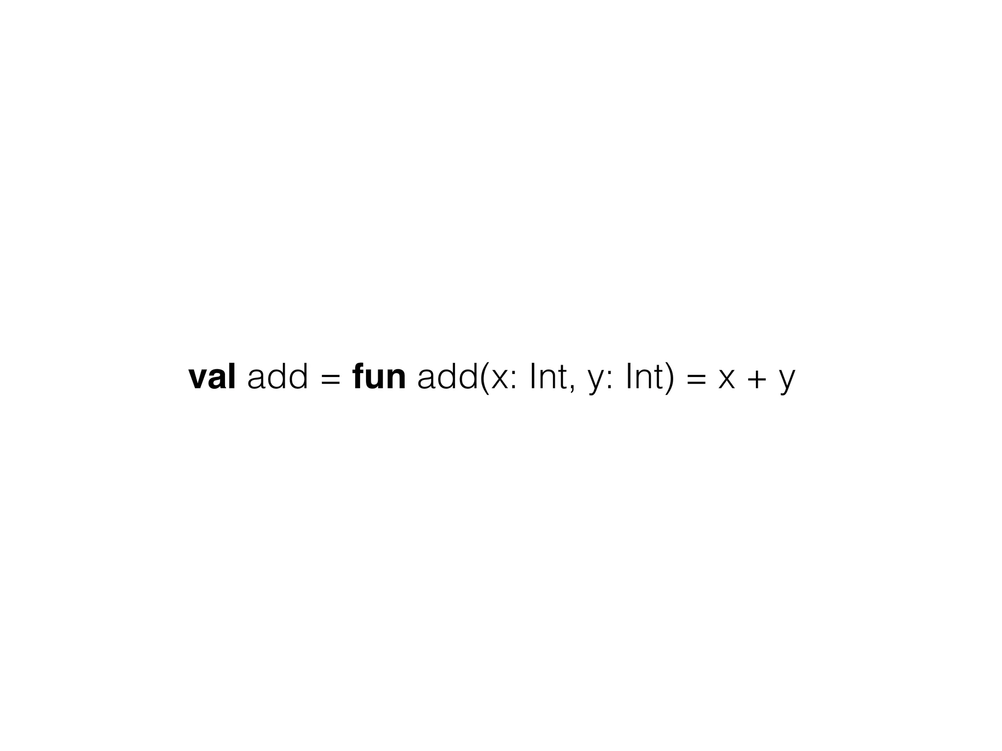 val add = fun add(x: Int, y: Int) = x + y 