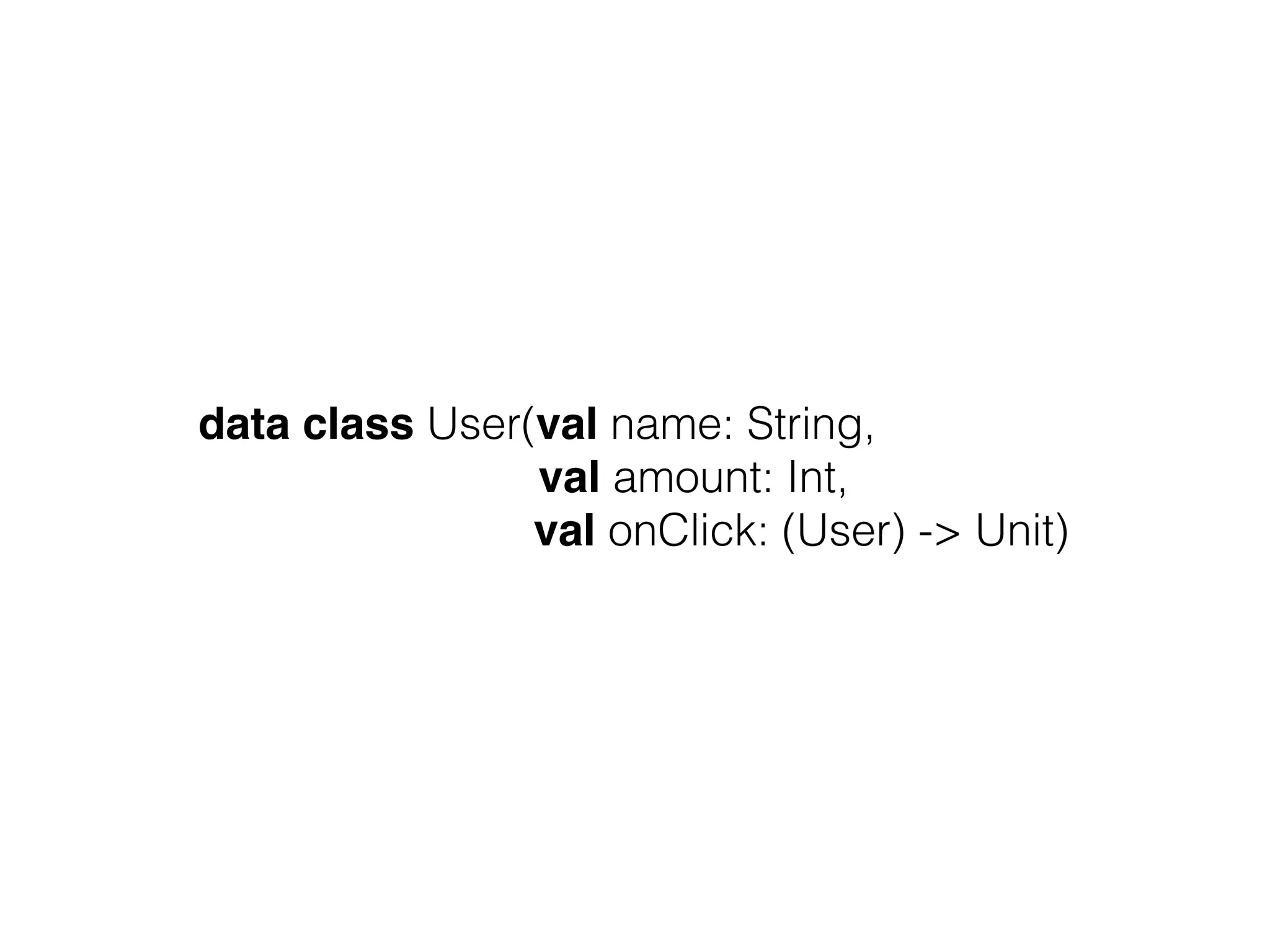 data class User(val name: String, val amount: Int, val onClick: (User) -> Unit) 