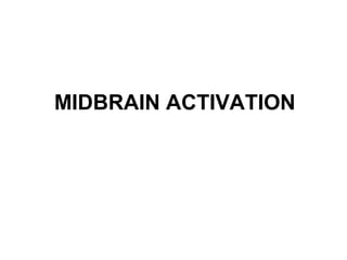 MIDBRAIN ACTIVATION
 