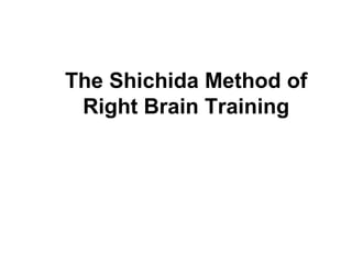 The Shichida Method of
Right Brain Training
 
