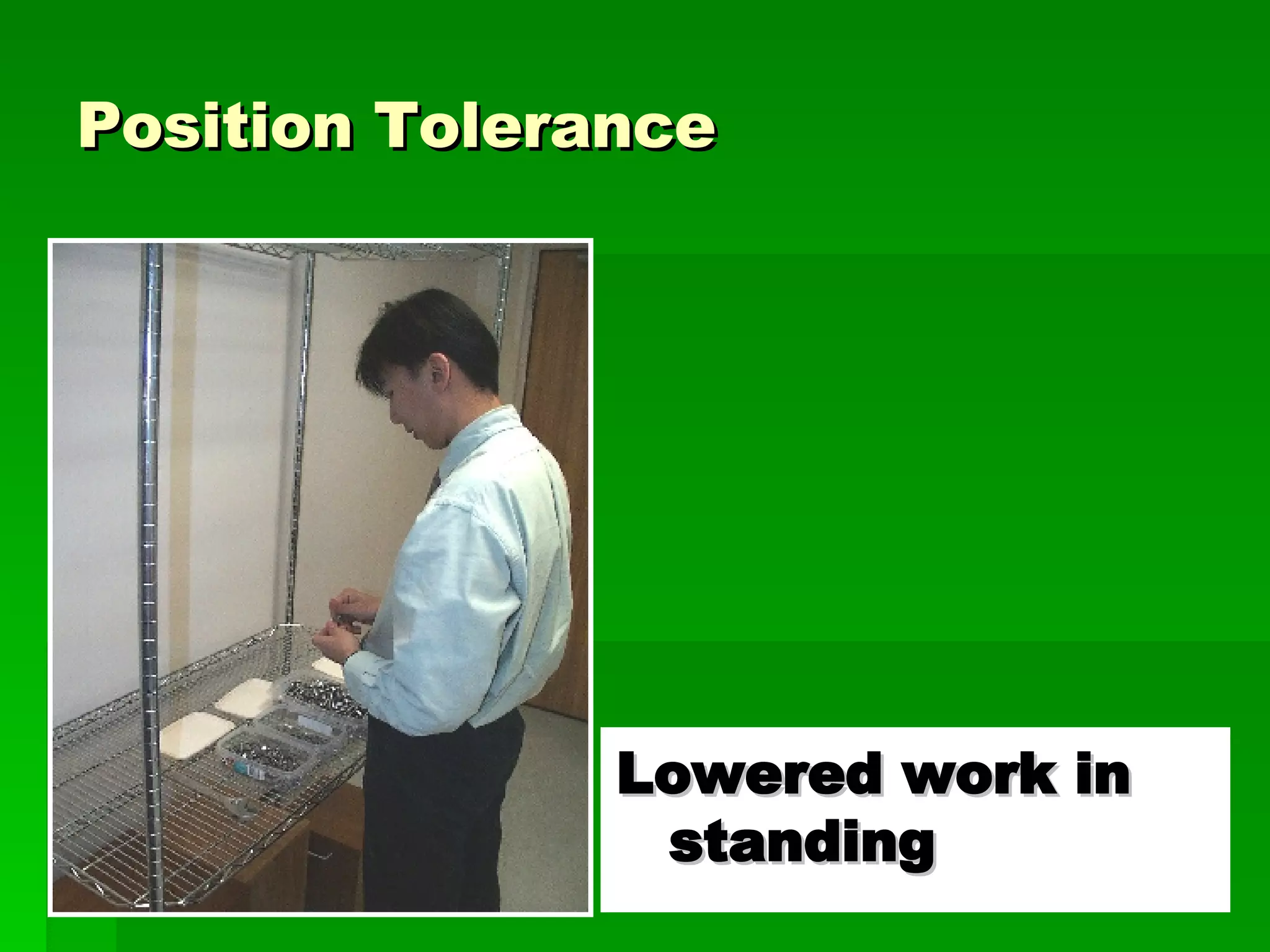 Position Tolerance Lowered work in standing 