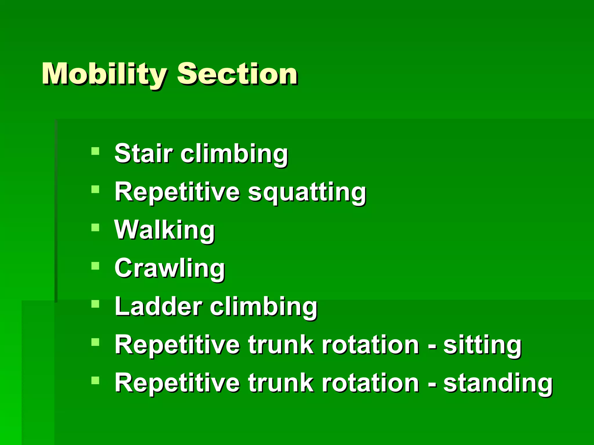 Mobility Section Stair climbing Repetitive squatting Walking Crawling Ladder climbing Repetitive trunk rotation - sitting Repetitive trunk rotation - standing 