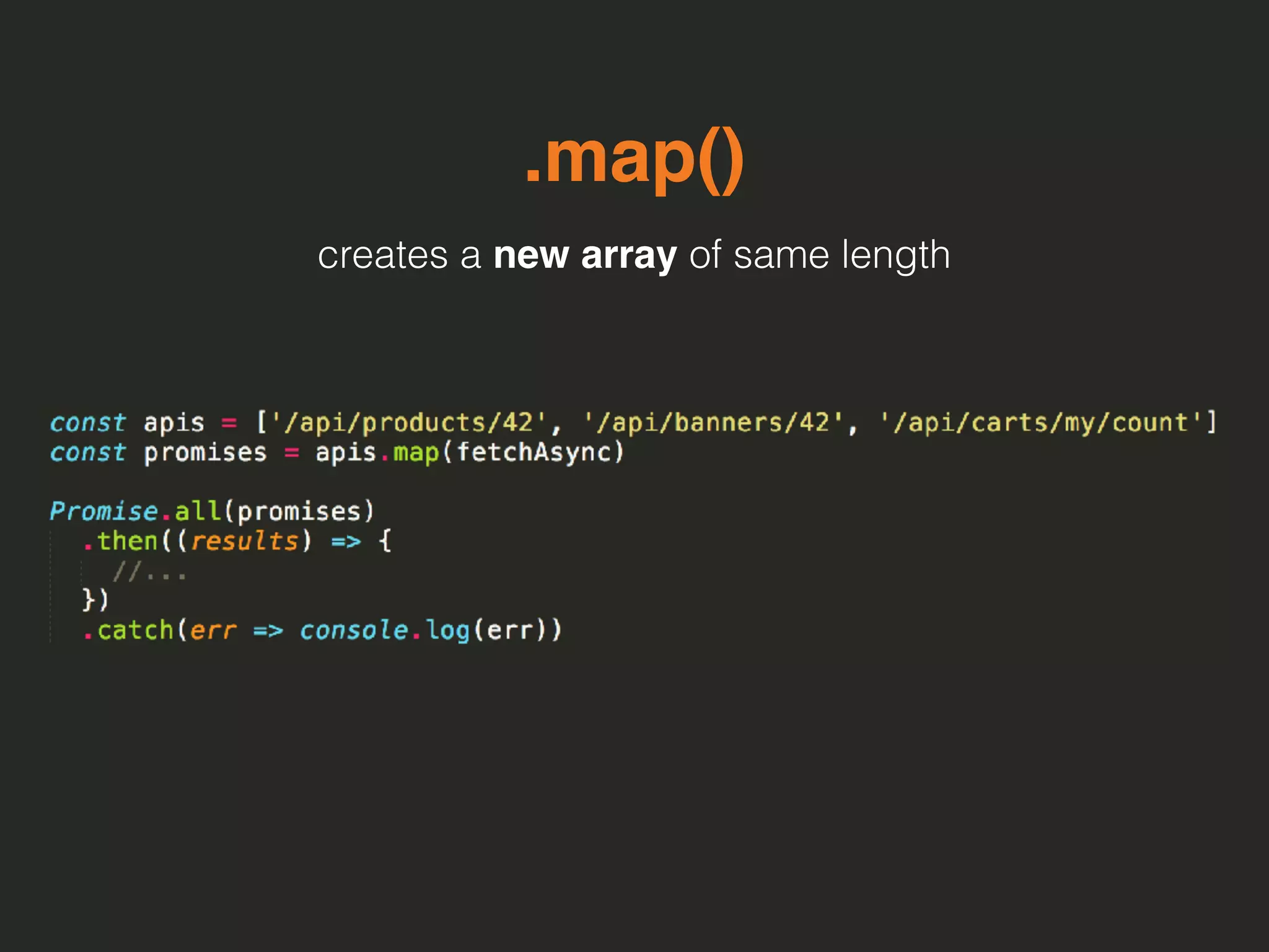 .map()
creates a new array of same length
 