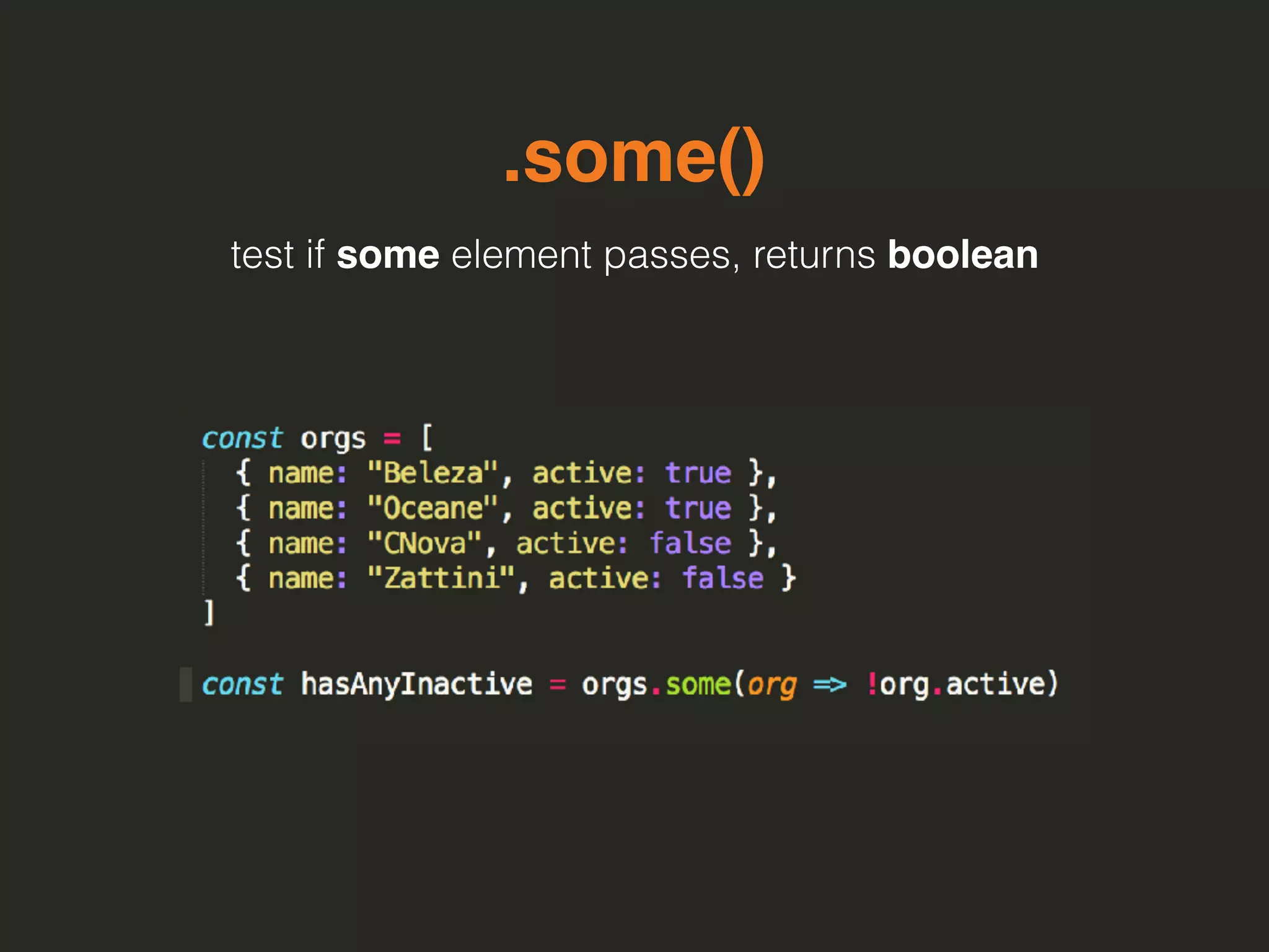 .some()
test if some element passes, returns boolean
 
