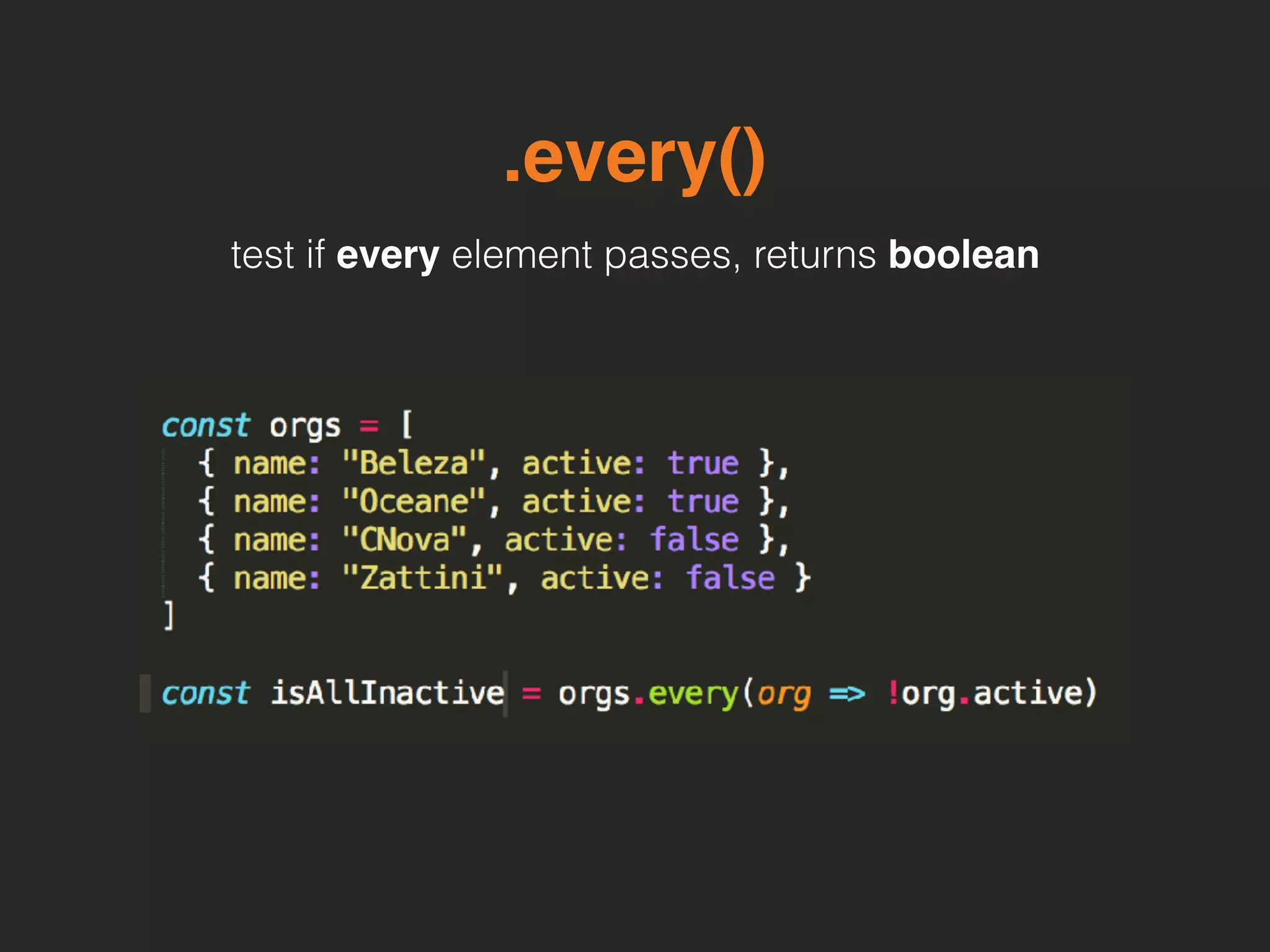 .every()
test if every element passes, returns boolean
 
