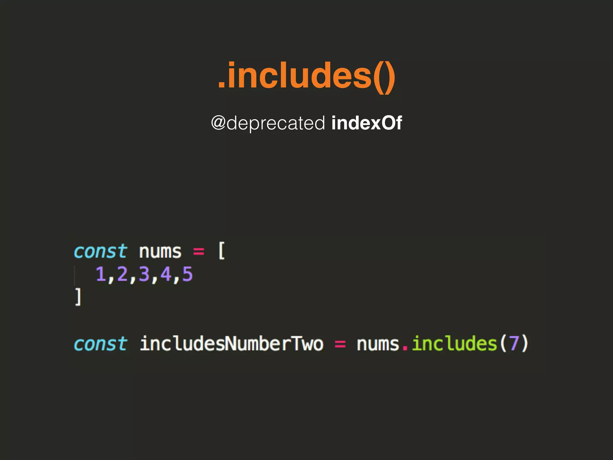 .includes()
@deprecated indexOf
 