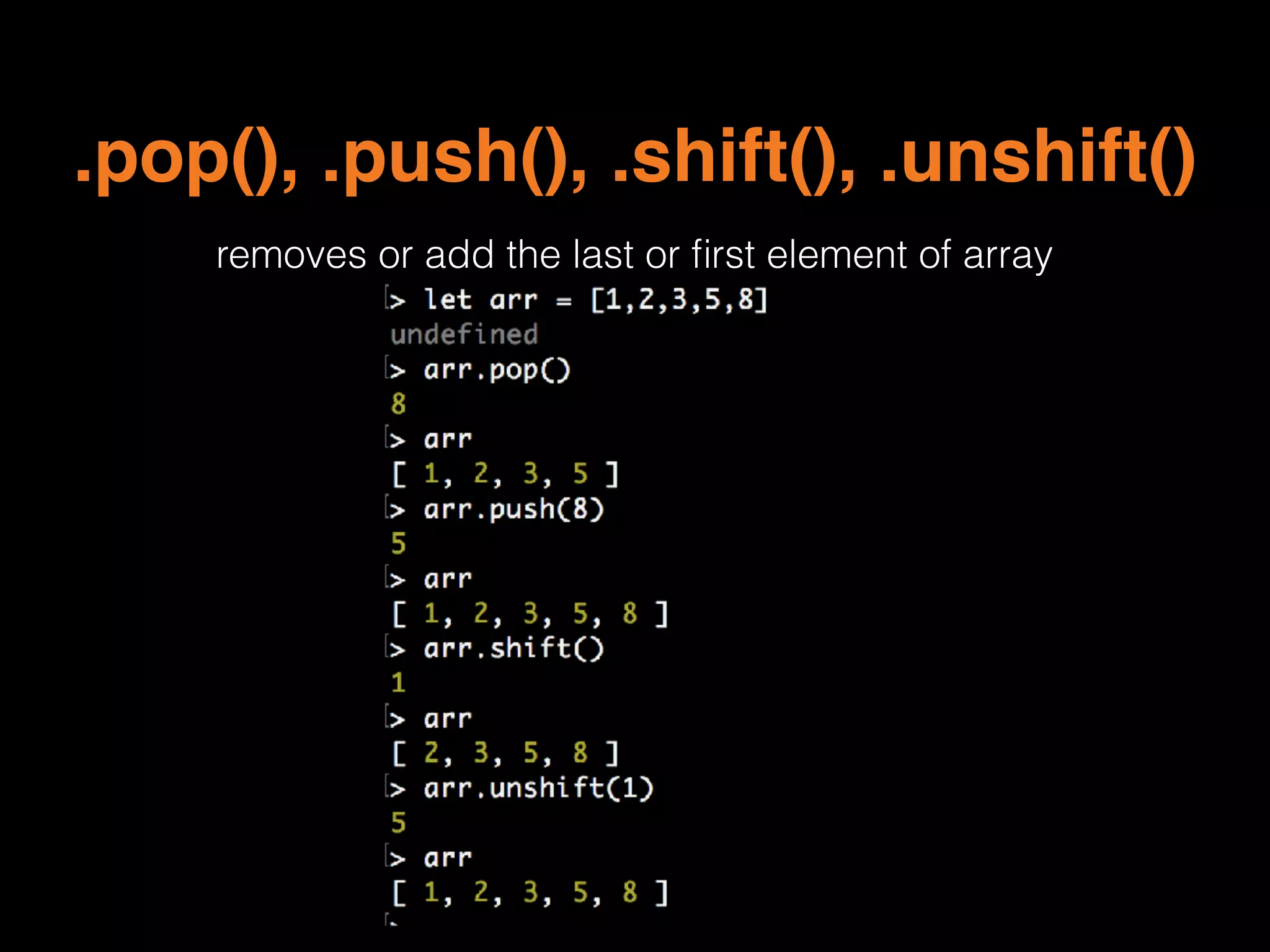 .pop(), .push(), .shift(), .unshift()
removes or add the last or ﬁrst element of array
 