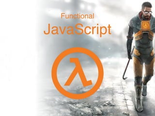 Functional
JavaScript
 
