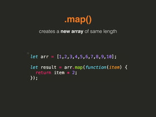 .map()
creates a new array of same length
 