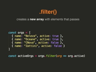 .ﬁlter()
creates a new array with elements that passes
 