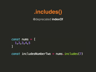 .includes()
@deprecated indexOf
 