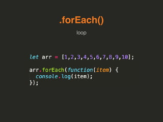 .forEach()
loop
 