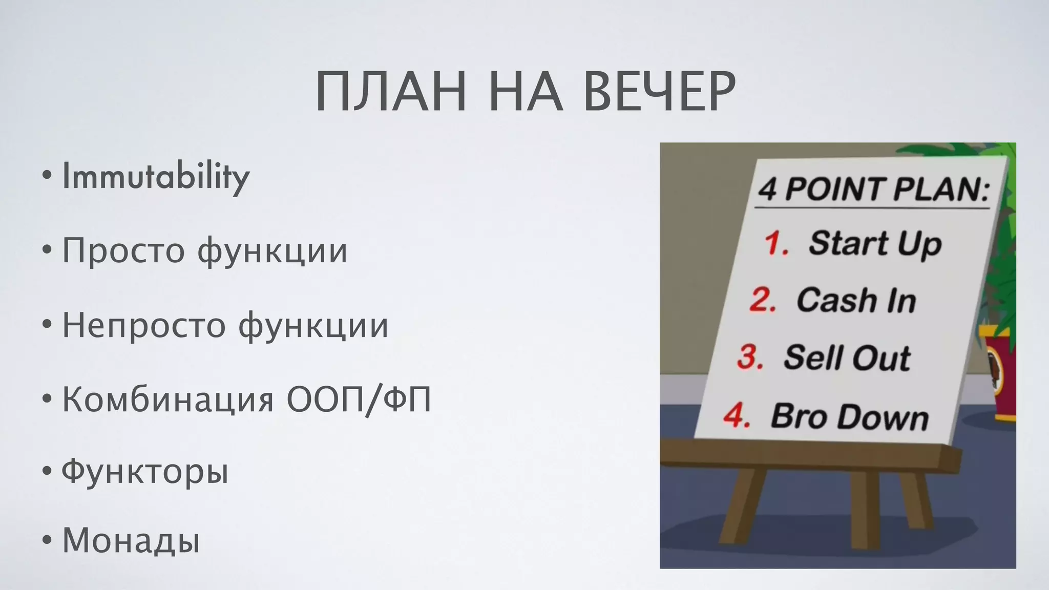ПЛАН НА ВЕЧЕР
•Immutability
•Просто функции
•Непросто функции
•Комбинация ООП/ФП
•Функторы
•Монады
 