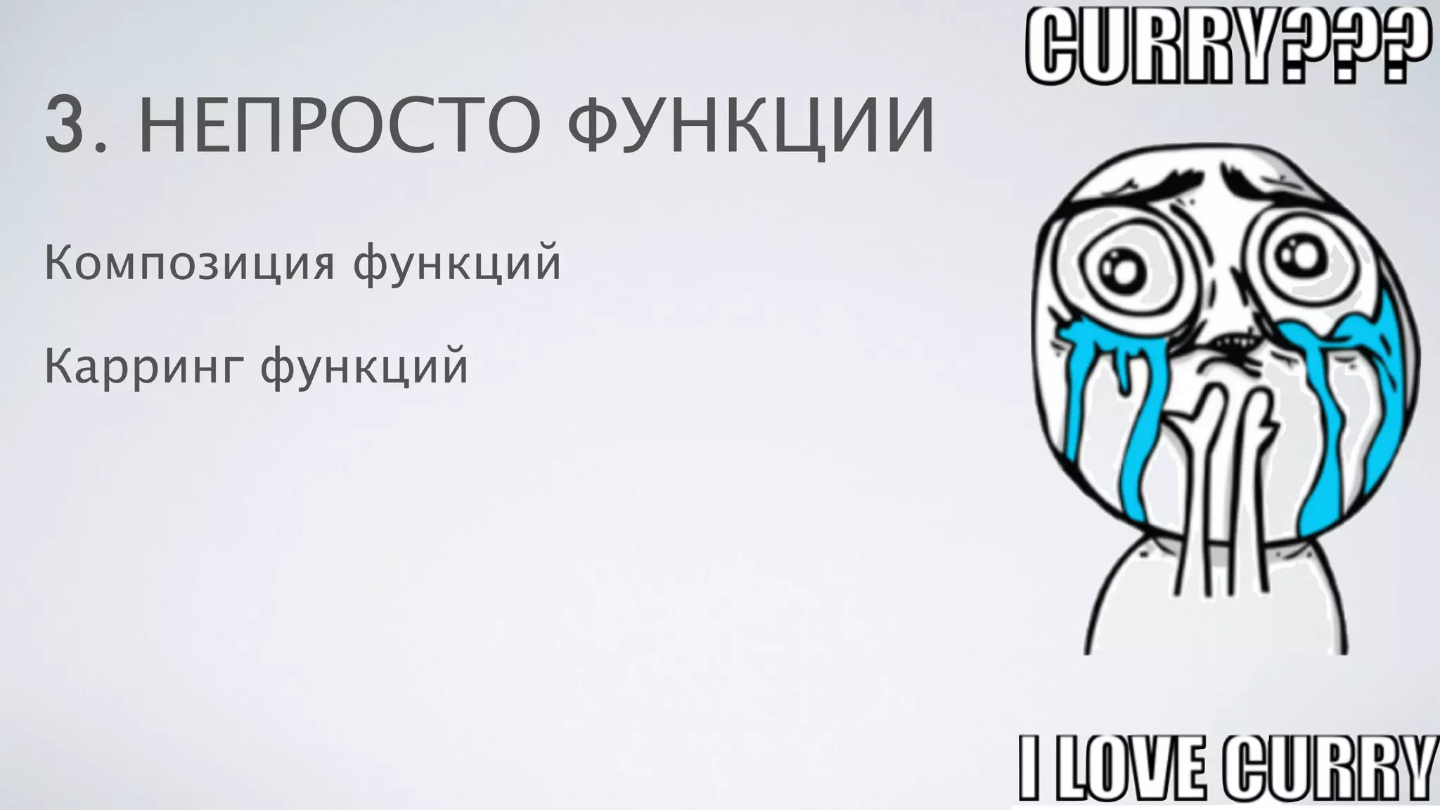 3. НЕПРОСТО ФУНКЦИИ
Композиция функций
Карринг функций
 