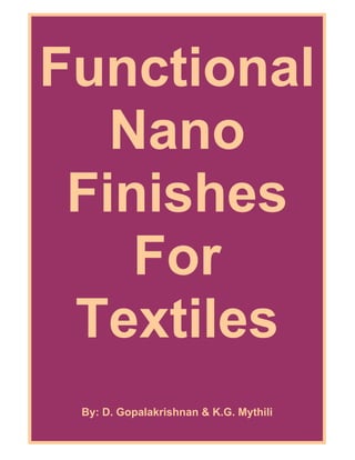 Functional
   Nano
 Finishes
    For
 Textiles
 By: D. Gopalakrishnan & K.G. Mythili

                  1
 
