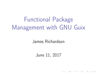 Functional Package
Management with GNU Guix
James Richardson
June 11, 2017
 