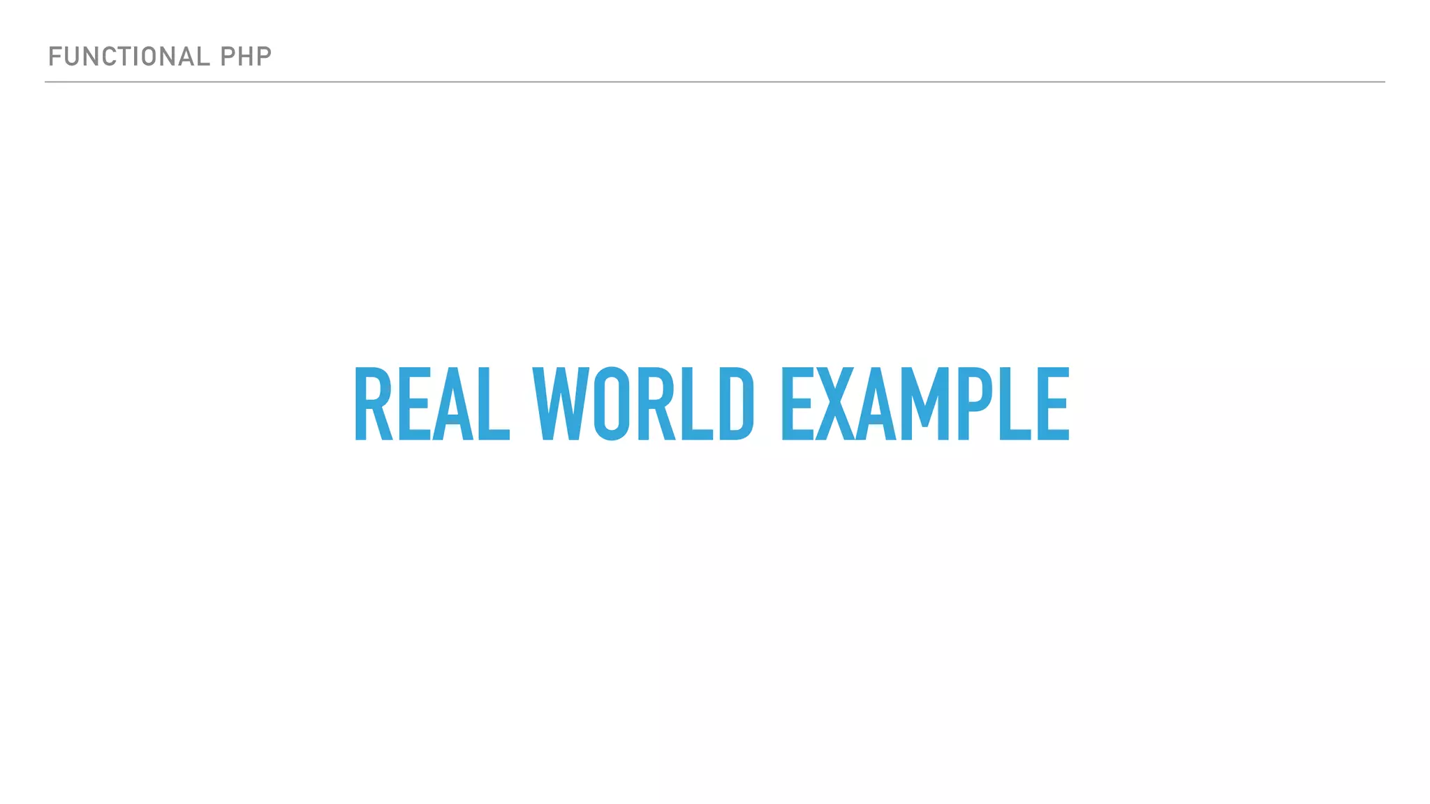 REAL WORLD EXAMPLE
FUNCTIONAL PHP
 
