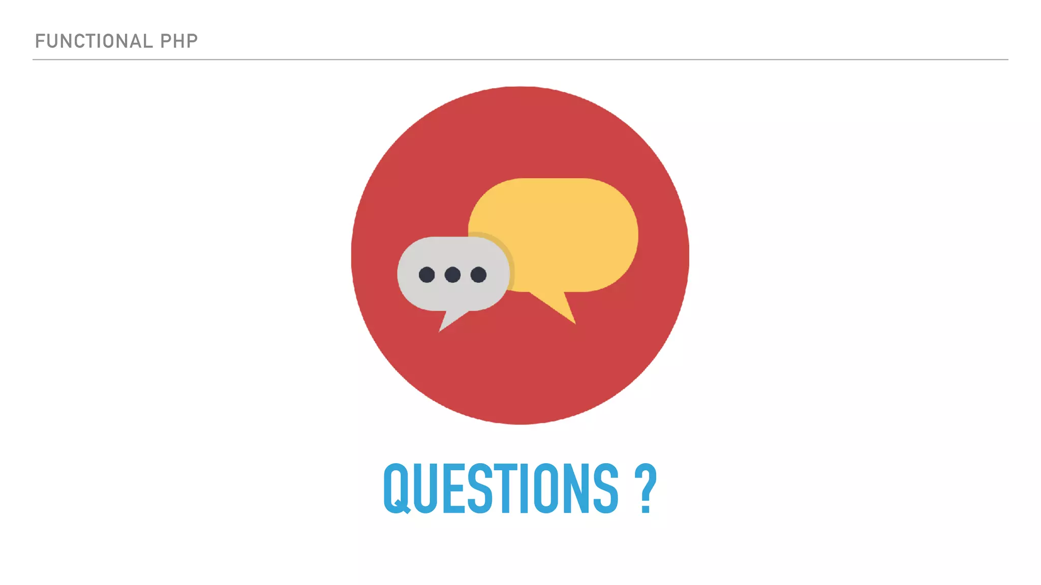 QUESTIONS ?
FUNCTIONAL PHP
 