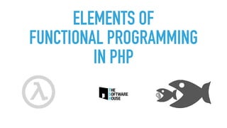 ELEMENTS OF 
FUNCTIONAL PROGRAMMING 
IN PHP
 