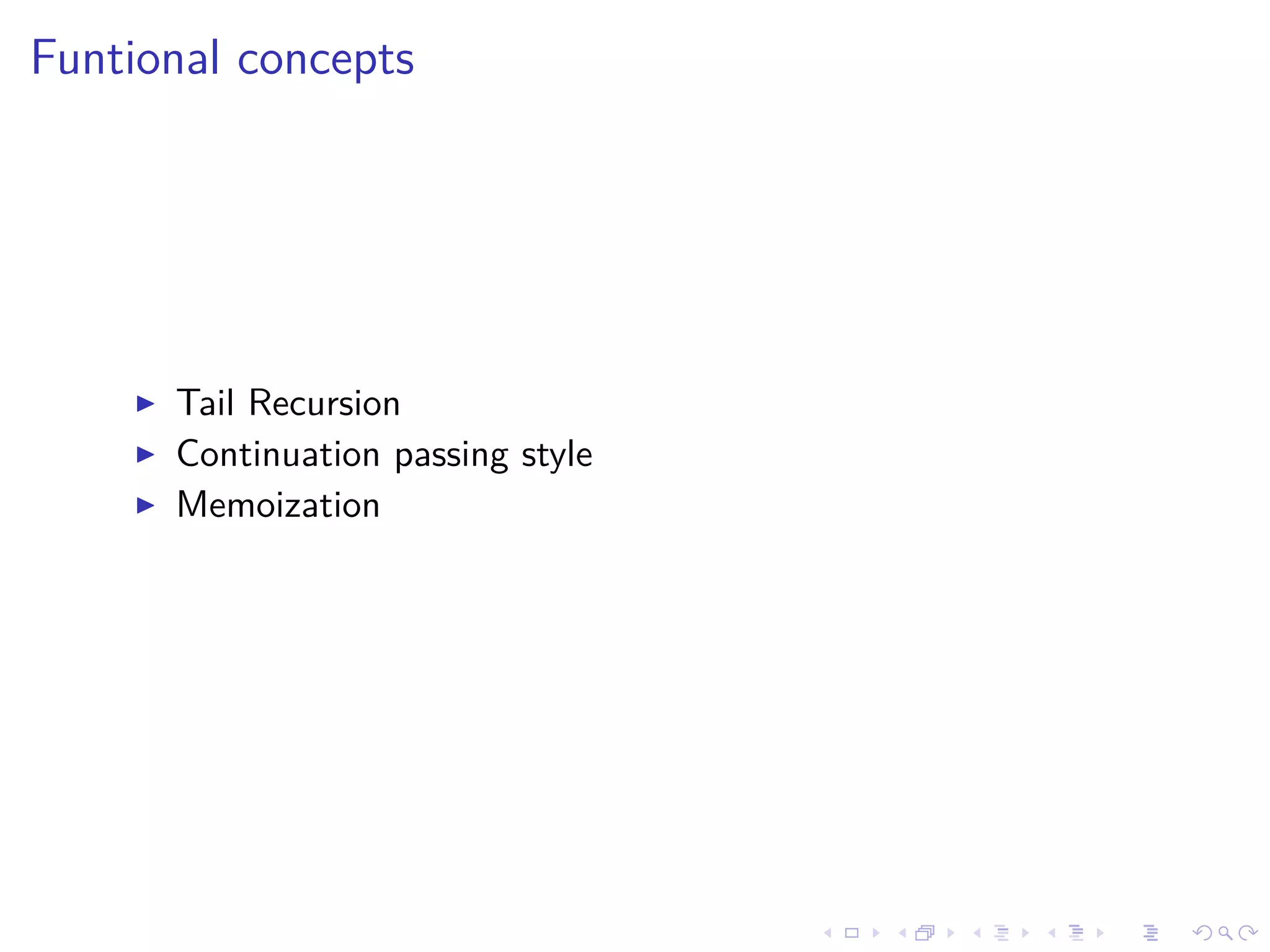 Funtional concepts
Tail Recursion
Continuation passing style
Memoization
 