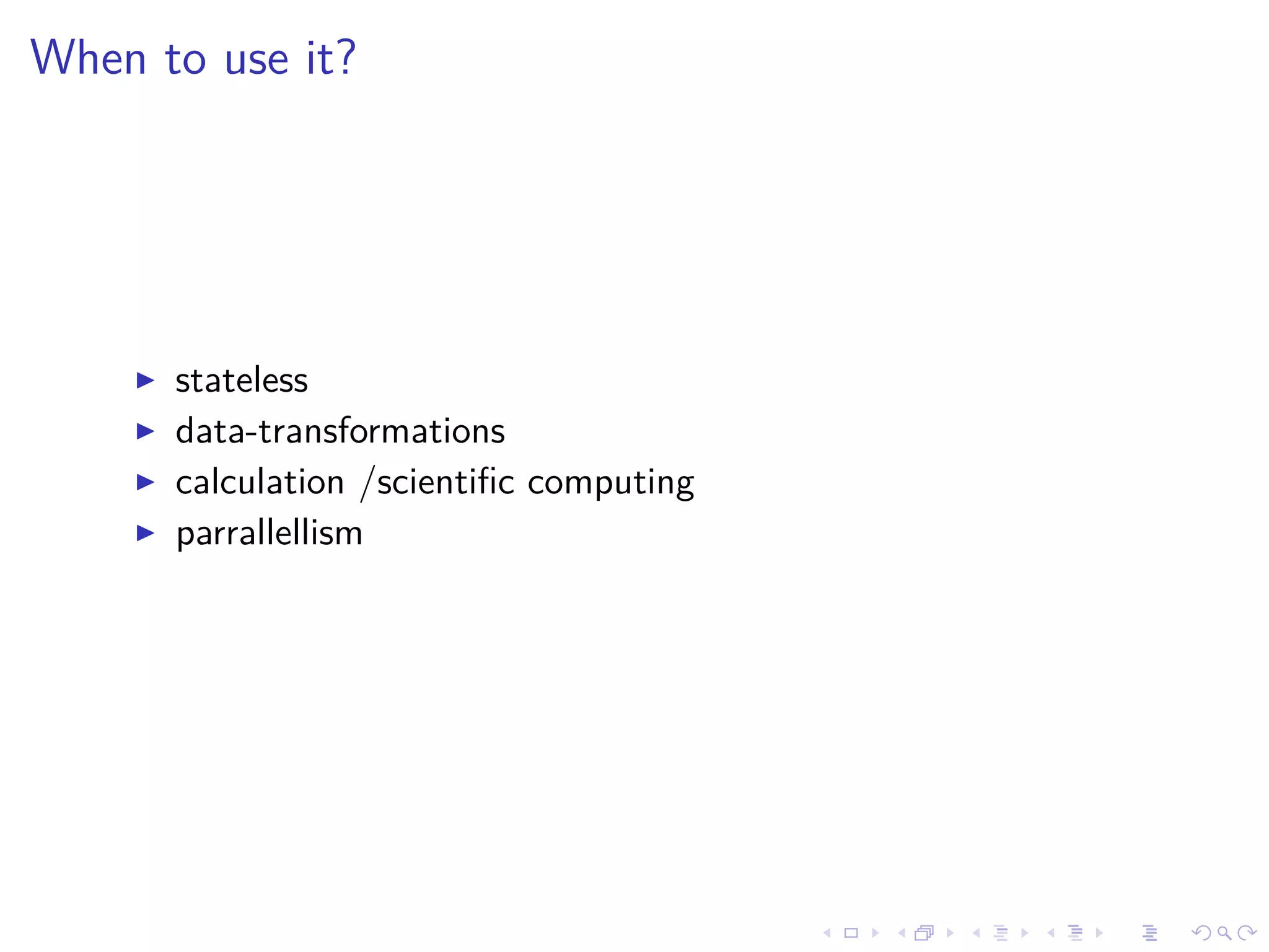 When to use it?
stateless
data-transformations
calculation /scientiﬁc computing
parrallellism
 