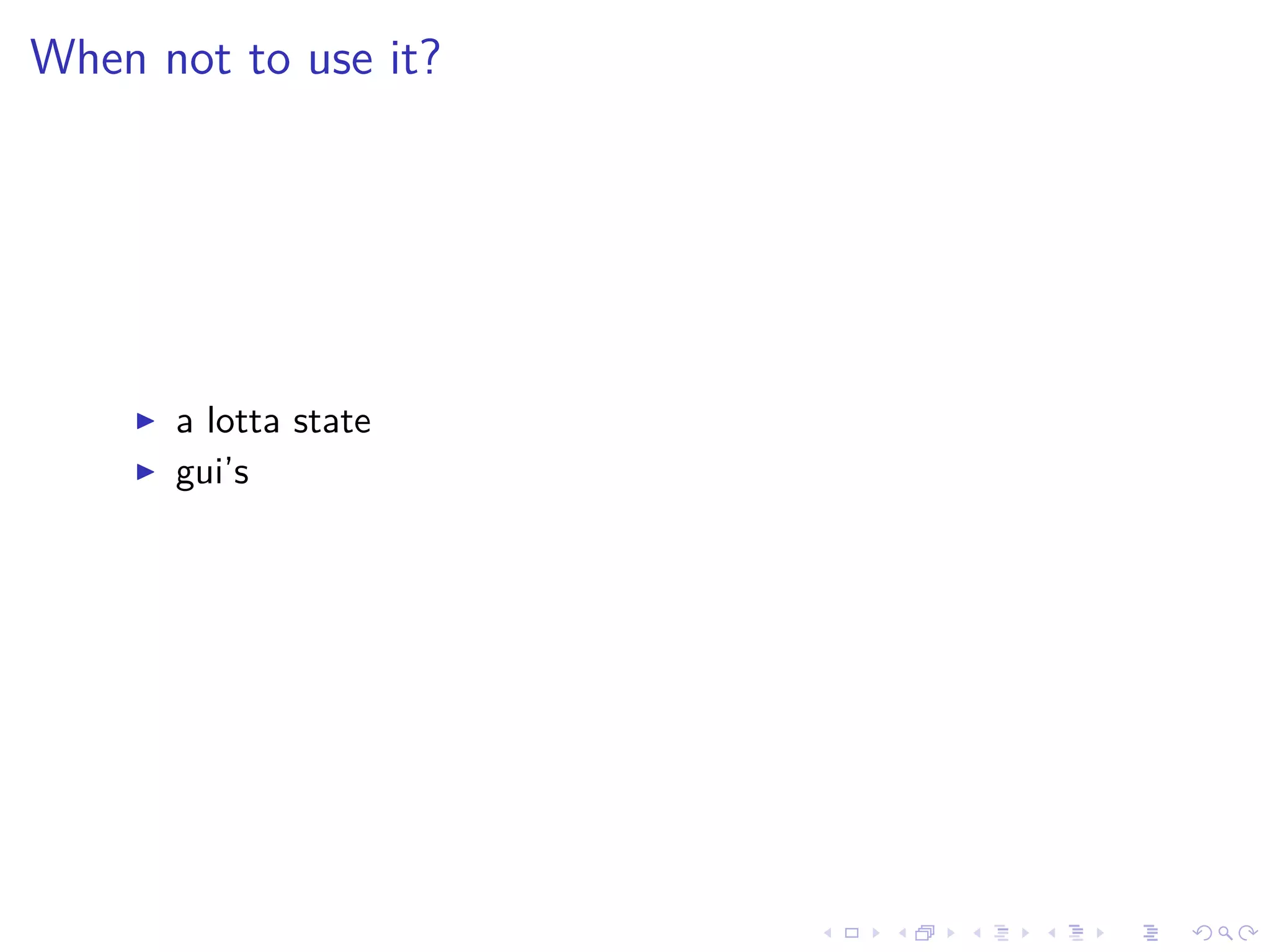 When not to use it?
a lotta state
gui’s
 