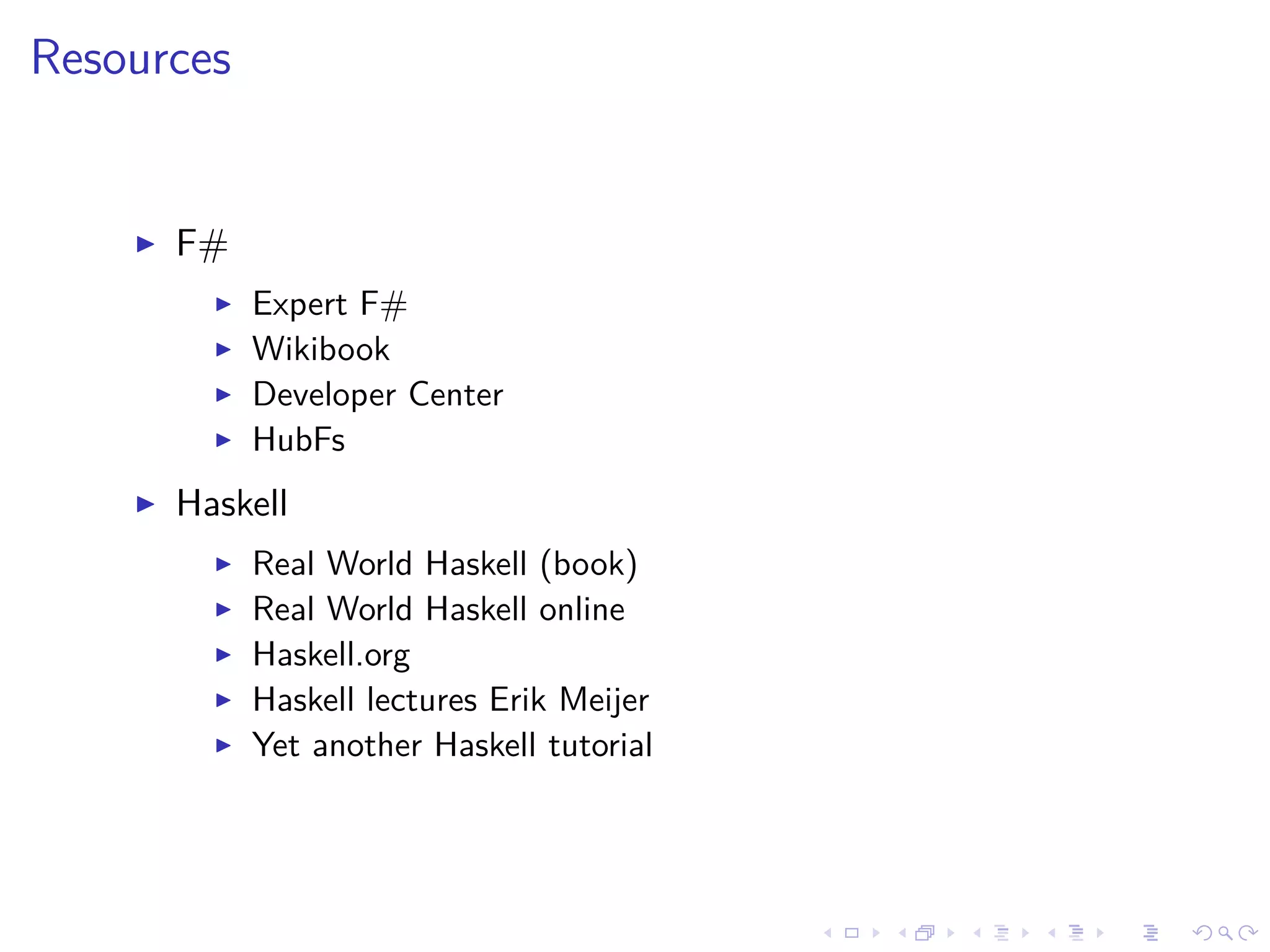 Resources
F#
Expert F#
Wikibook
Developer Center
HubFs
Haskell
Real World Haskell (book)
Real World Haskell online
Haskell.org
Haskell lectures Erik Meijer
Yet another Haskell tutorial
 
