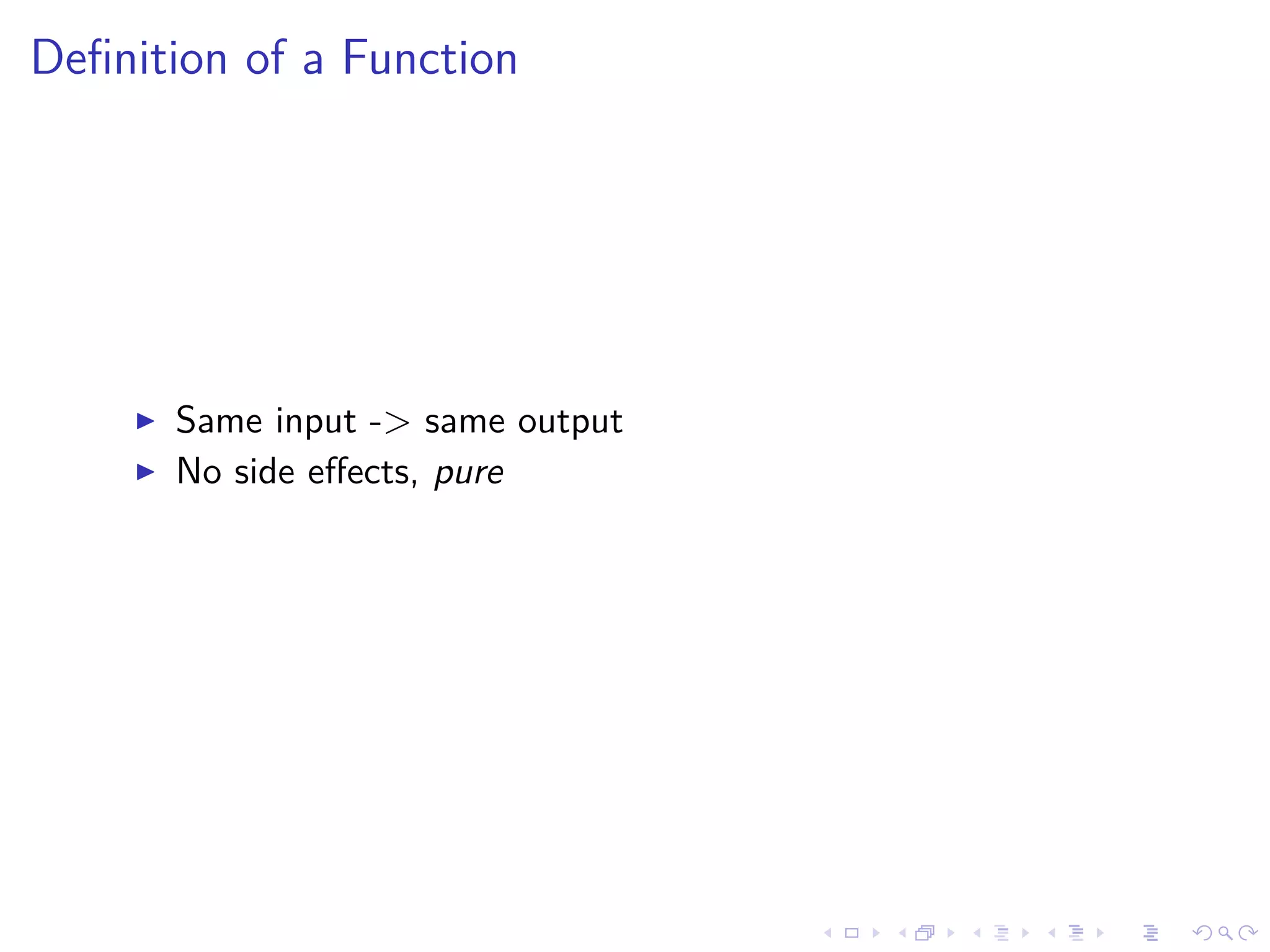 Deﬁnition of a Function
Same input -> same output
No side eﬀects, pure
 
