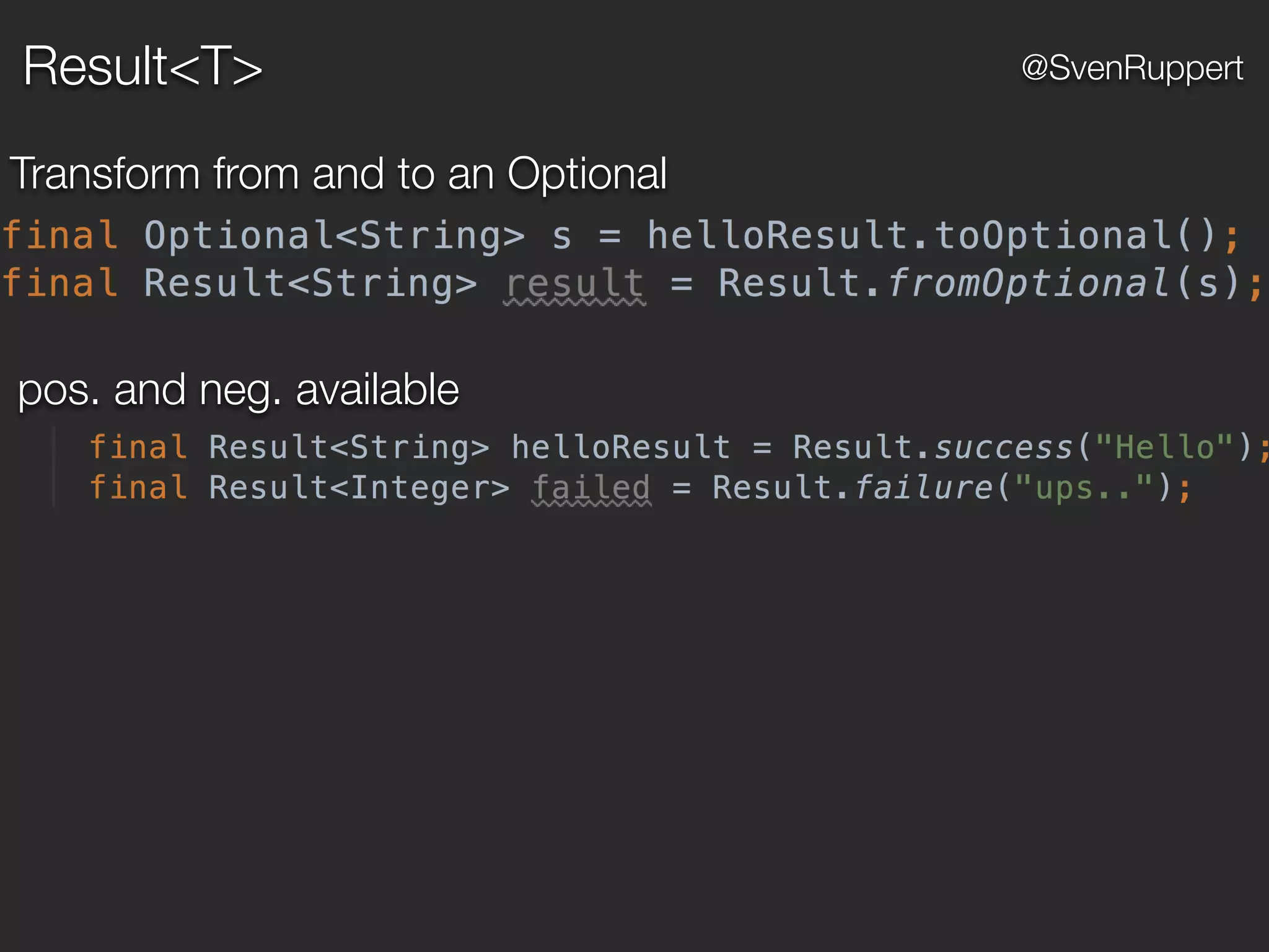 Result<T> @SvenRuppert
Transform from and to an Optional
pos. and neg. available
 