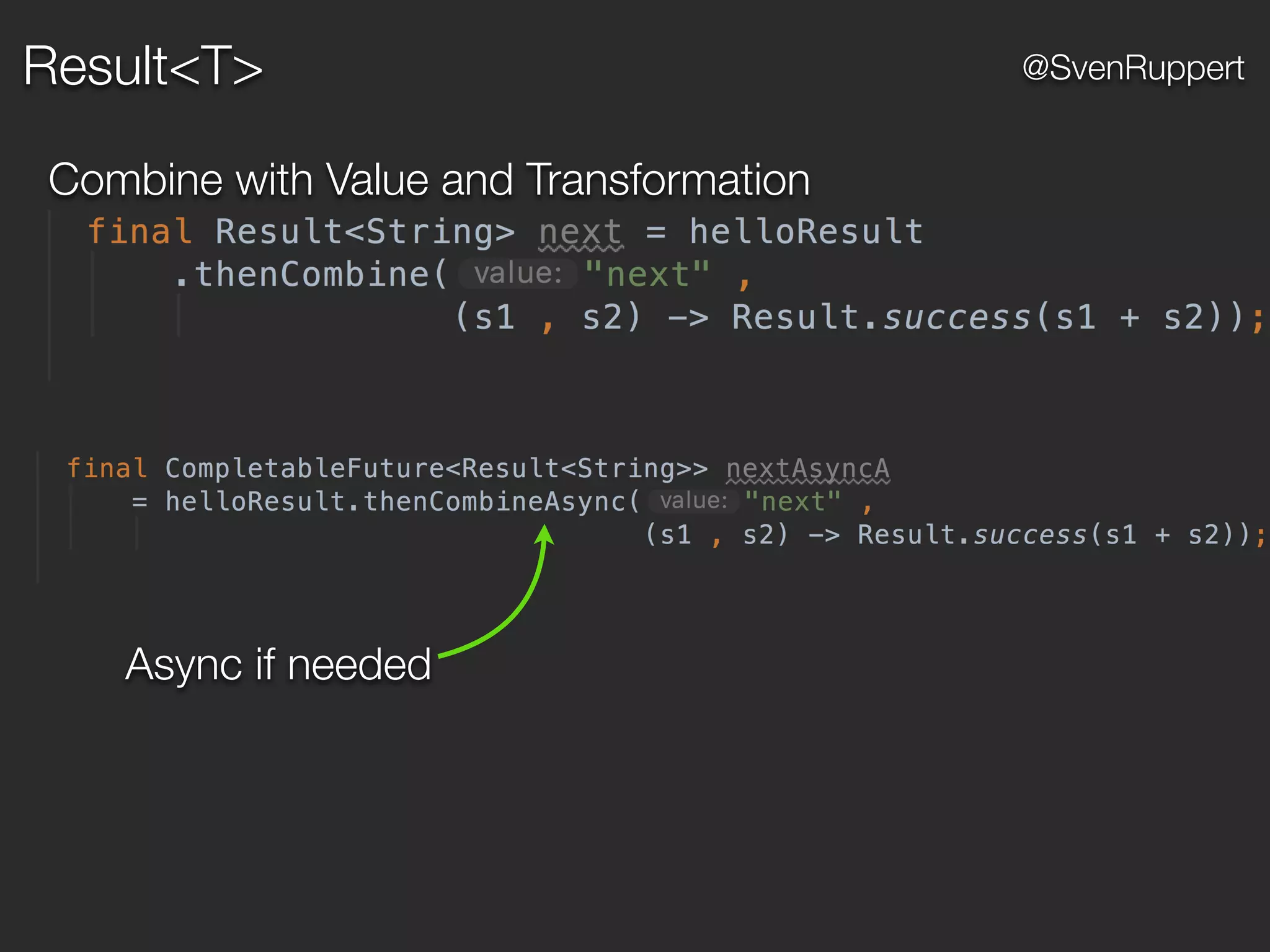 @SvenRuppert
Combine with Value and Transformation
Async if needed
Result<T>
 